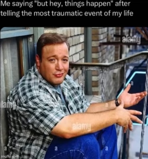 image tagged in memes,talking,kevin james,trauma,relatable,ending | made w/ Imgflip meme maker