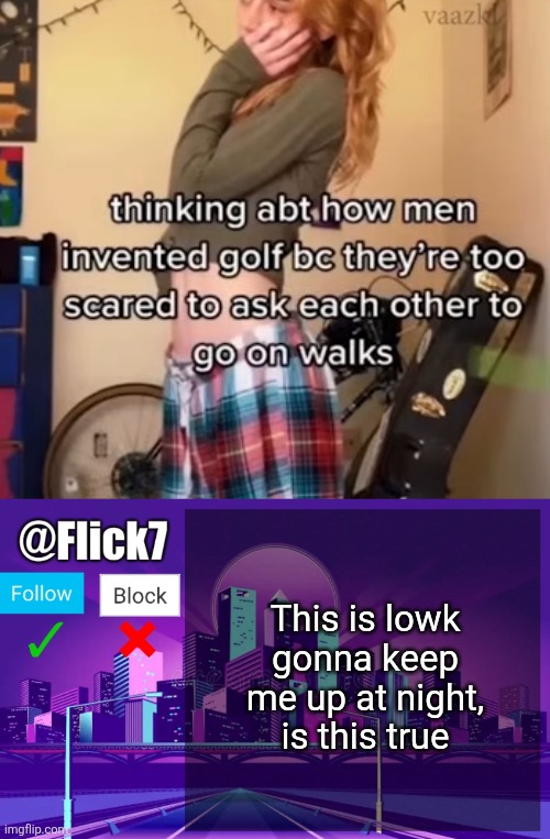 This is lowk gonna keep me up at night, is this true | image tagged in flick7 announcement template,men,golf,true,hmmm,walking | made w/ Imgflip meme maker