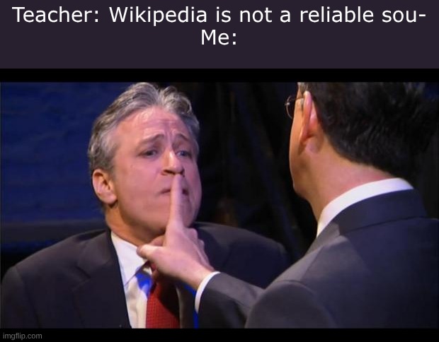 So annoying | Teacher: Wikipedia is not a reliable sou-
Me: | image tagged in shhhhhh | made w/ Imgflip meme maker