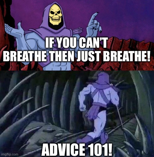 he man skeleton advices | If you can’t breathe then just breathe! Advice 101! | image tagged in he man skeleton advices | made w/ Imgflip meme maker