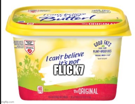 I cant believe its not Butter! | Flick7 | image tagged in i cant believe its not butter | made w/ Imgflip meme maker