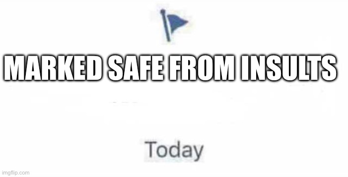 Marked Safe From | Marked safe from insults | image tagged in marked safe from | made w/ Imgflip meme maker