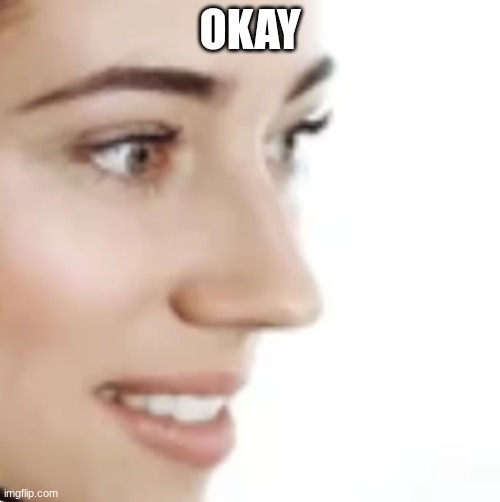 Okay | Okay | image tagged in memes,funny,okay | made w/ Imgflip meme maker
