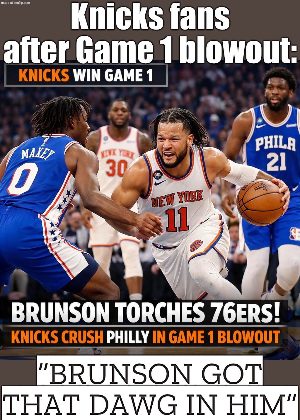 Knicks vs 76ers: "It’s going to be a close playoff battle"; Jalen Brunson: "Actually… it’s a blowout" | Knicks fans after Game 1 blowout:; “BRUNSON GOT THAT DAWG IN HIM” | image tagged in basketball,basketball meme,games,nba memes,nba,score | made w/ Imgflip meme maker