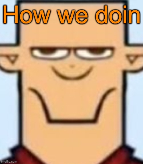 Sped Tyler | How we doin | image tagged in sped tyler | made w/ Imgflip meme maker