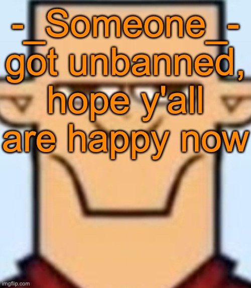 Sped Tyler | -_Someone_- got unbanned, hope y'all are happy now | image tagged in sped tyler | made w/ Imgflip meme maker