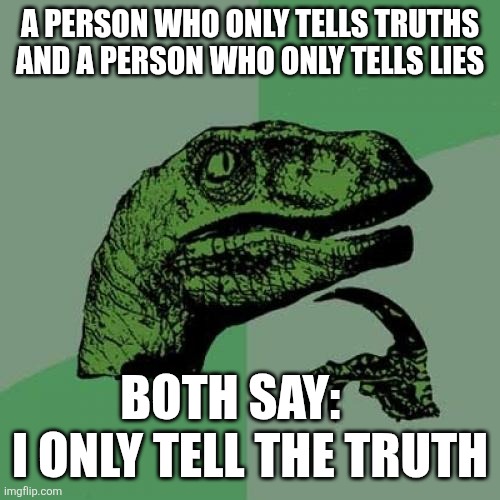 Philosoraptor Meme | A person who only tells truths and a person who only tells lies; Both say:     I only tell the truth | image tagged in memes,philosoraptor | made w/ Imgflip meme maker