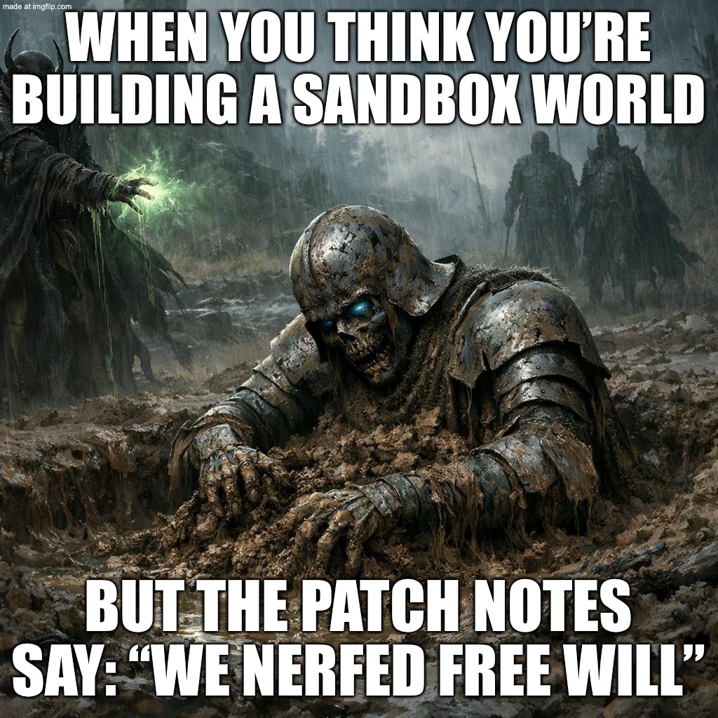 WHEN YOU REALIZE YOUR LIFE IS A SANDBOX GAME; AND THE MODS ARE BORED | WHEN YOU THINK YOU’RE BUILDING A SANDBOX WORLD; BUT THE PATCH NOTES SAY: “WE NERFED FREE WILL” | image tagged in sandbox gods,free will,what is my purpose,games,simulation,anti-religion | made w/ Imgflip meme maker