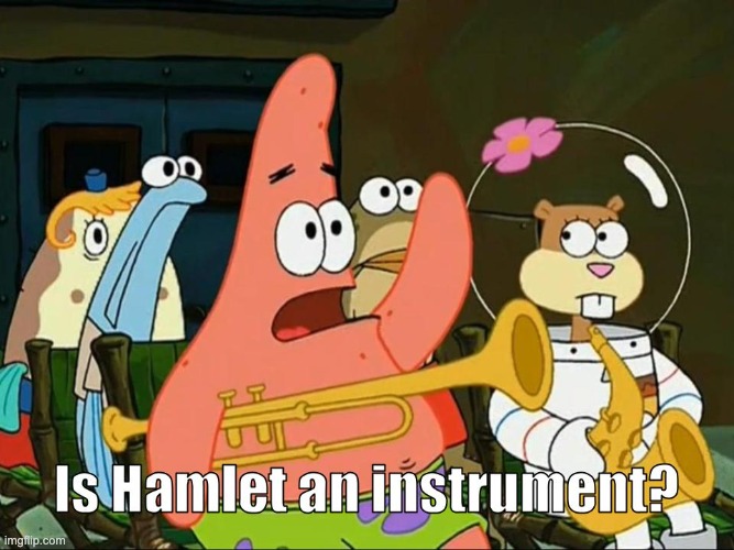Is Hamlet an instrument? | image tagged in hamlet,shakespeare,patrick star,is mayonnaise an instrument | made w/ Imgflip meme maker