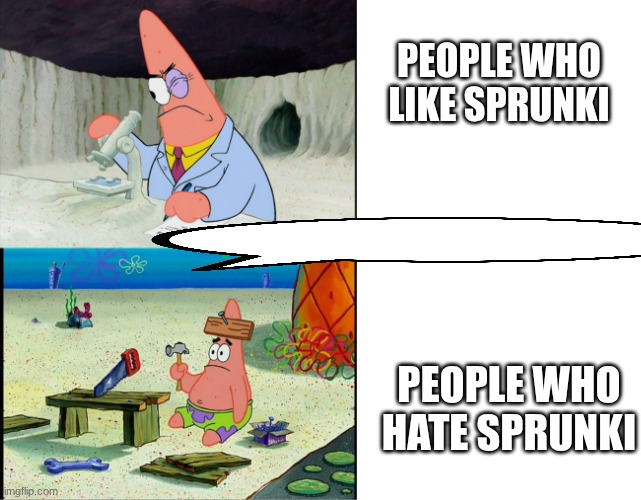 Patrick Scientist and Dumb Patrick | people who like sprunki; people who hate sprunki | image tagged in patrick scientist and dumb patrick | made w/ Imgflip meme maker