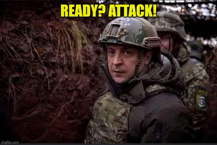 Zelensky | Ready? Attack! | image tagged in zelensky | made w/ Imgflip meme maker