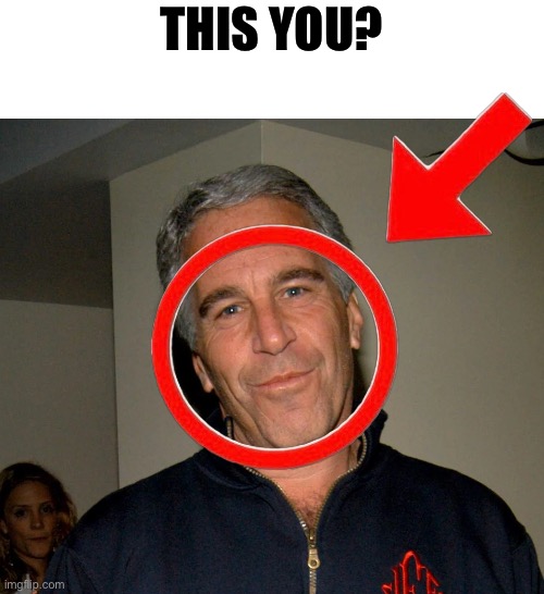 This you? | image tagged in epstien | made w/ Imgflip meme maker