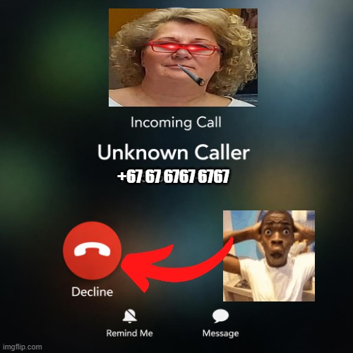 incoming call | +67 67 6767 6767 | image tagged in incoming call | made w/ Imgflip meme maker