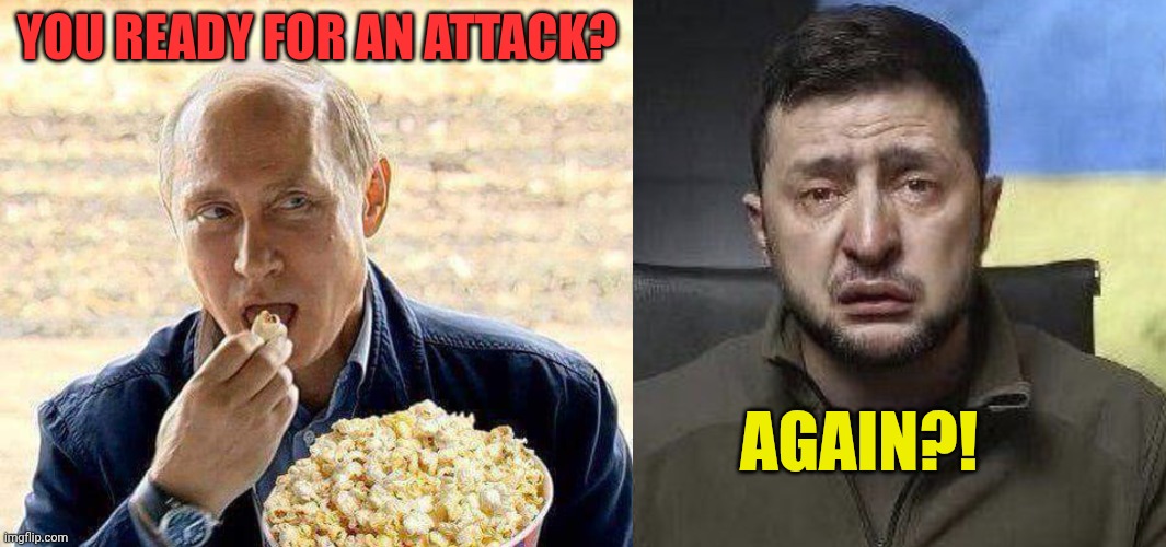 You ready for an attack? Again?! | image tagged in putin popcorn,zelensky crying | made w/ Imgflip meme maker