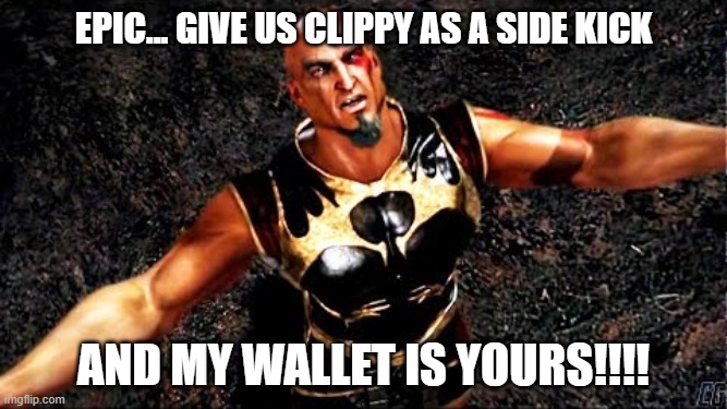 The sidekick we all want in BR lol | Epic... give us clippy as a side kick; and my wallet is yours!!!! | image tagged in kratos and my life is yours | made w/ Imgflip meme maker