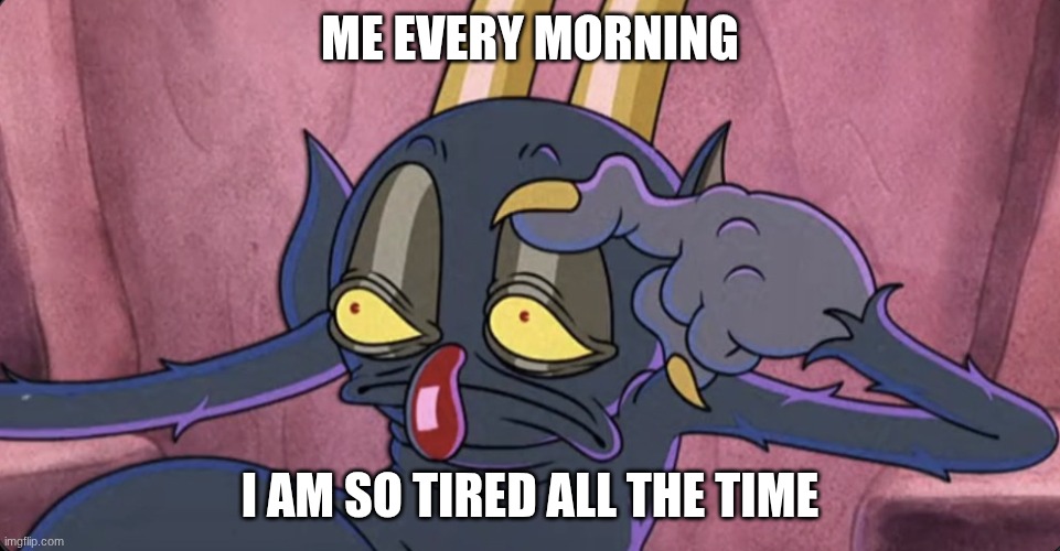 Can I please sleep in? I hate being tired all the time | Me every morning; I am so tired all the time | image tagged in some days be like,bruh | made w/ Imgflip meme maker