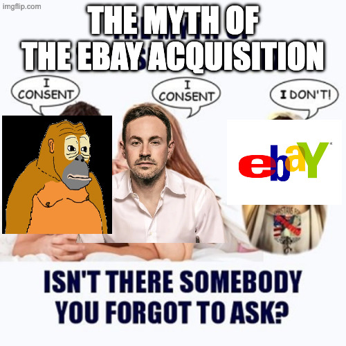 isn't there someone you forgot to ask | The Myth of the EBAY Acquisition | image tagged in isn't there someone you forgot to ask | made w/ Imgflip meme maker