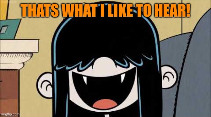 When somebody plays grunge music! | Thats what I like to hear! | image tagged in lucy loud's fangs,memes,rock music | made w/ Imgflip meme maker