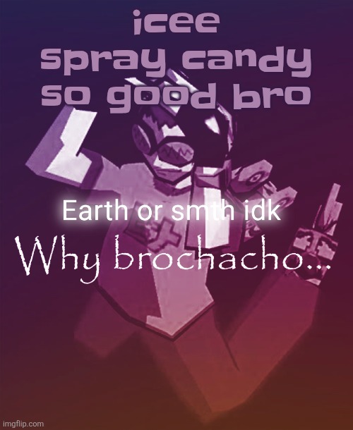 Why brochacho | icee spray candy so good bro | image tagged in why brochacho | made w/ Imgflip meme maker