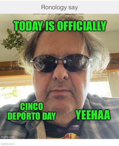 Cinco deporto | Today is officially; Cinco deporto day; Yeehaa | image tagged in img_2565 jpeg | made w/ Imgflip meme maker