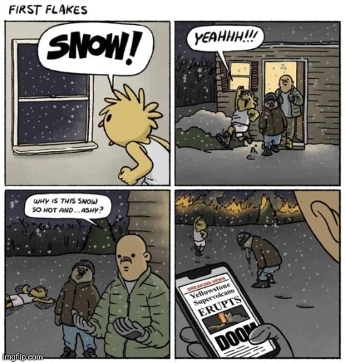 Snowy then hot and ashy | image tagged in snow,yellowstone,comics,comics/cartoons,volcano,eruption | made w/ Imgflip meme maker