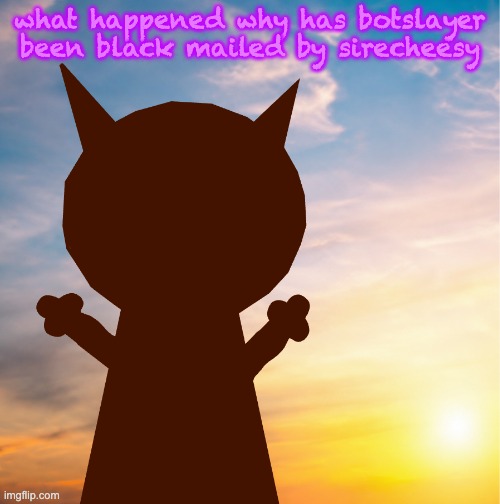 vroby 100 follower template | what happened why has botslayer been black mailed by sirecheesy | image tagged in vroby 100 follower template | made w/ Imgflip meme maker