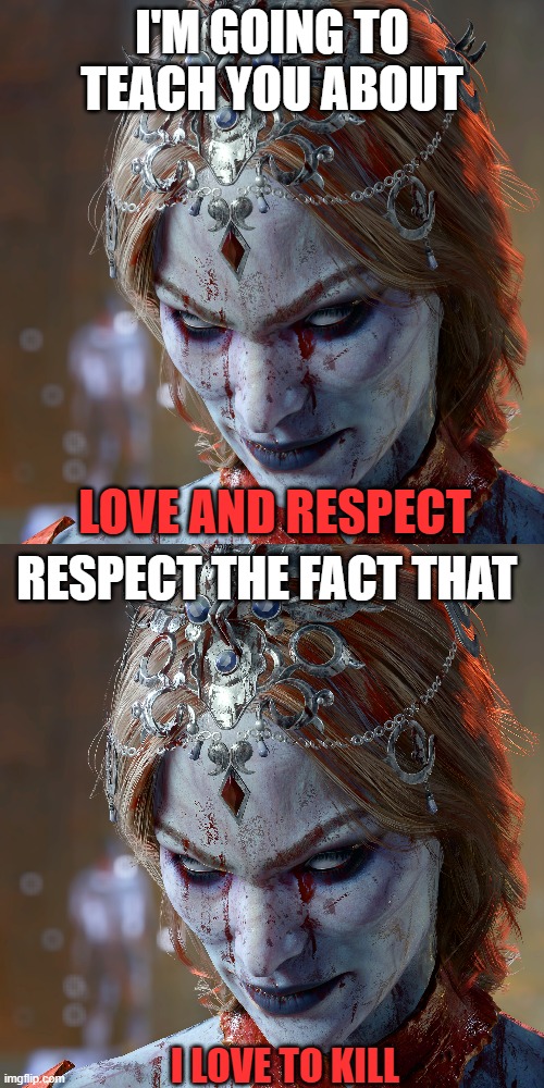 Orin the Red is Not a COMPLICATED Woman | I'm going to teach you about; love and respect; Respect the fact that; I love to kill | image tagged in bg3,orin the red,love to kill | made w/ Imgflip meme maker