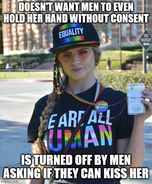 And I bet she's also in favor of rapist illegals staying in the country too. | Doesn't want men to even hold her hand without consent; Is turned off by men asking if they can kiss her | image tagged in college liberal feminazi | made w/ Imgflip meme maker