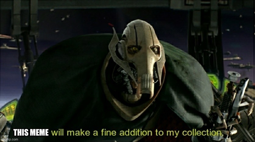 This will make a fine addition to my collection | This meme | image tagged in this will make a fine addition to my collection | made w/ Imgflip meme maker