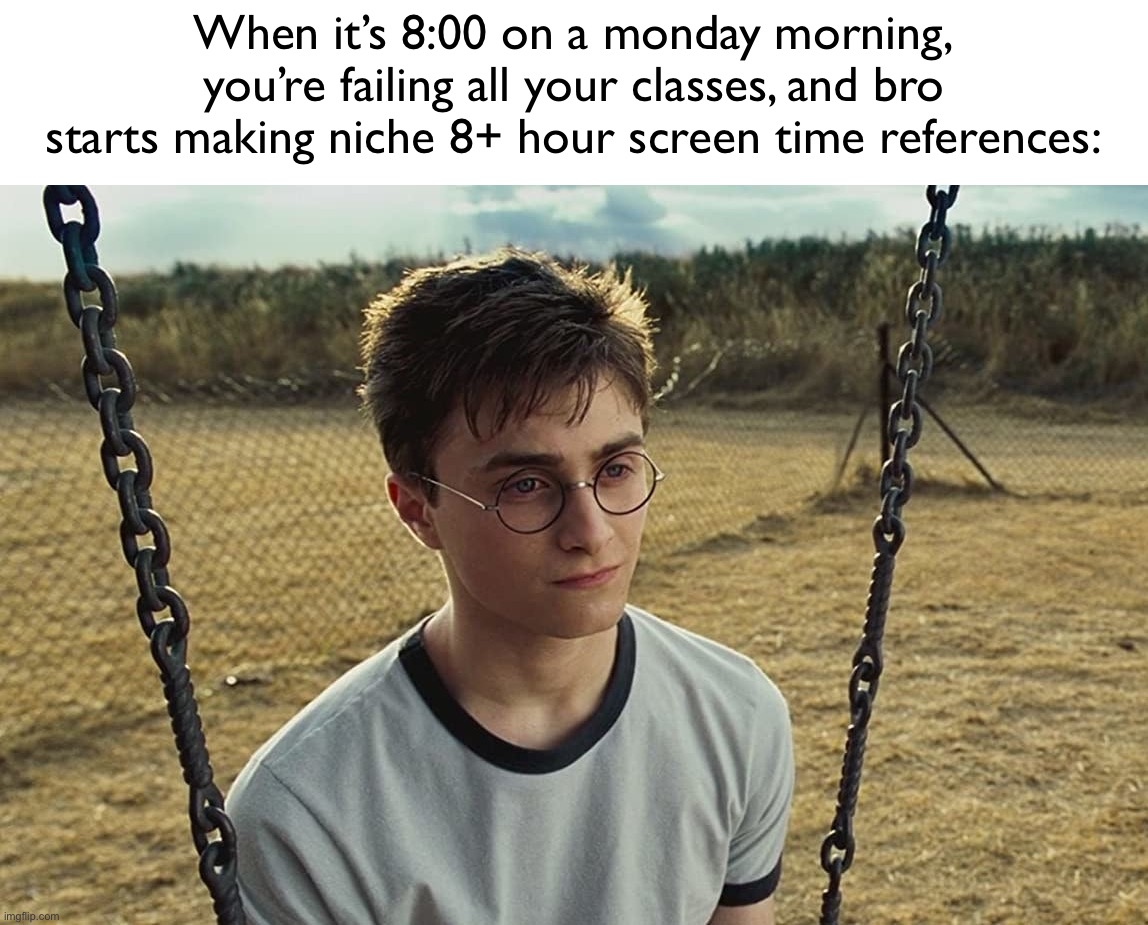 Lost hope | When it’s 8:00 on a monday morning, you’re failing all your classes, and bro starts making niche 8+ hour screen time references: | image tagged in lost hope,msmg | made w/ Imgflip meme maker