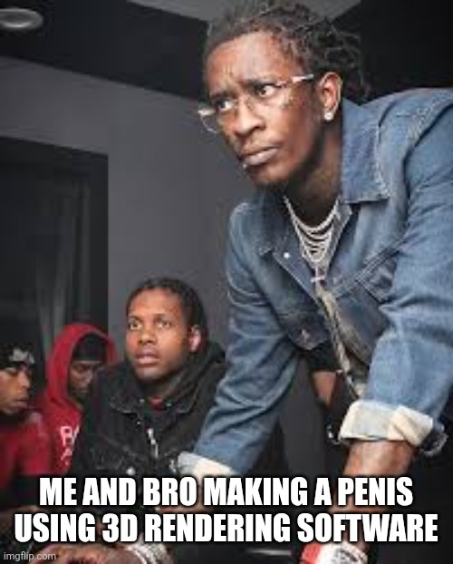 Me and bro making a penis using 3D rendering software | image tagged in funny memes,3d animation,memes,relatable,relatable memes,tech | made w/ Imgflip meme maker