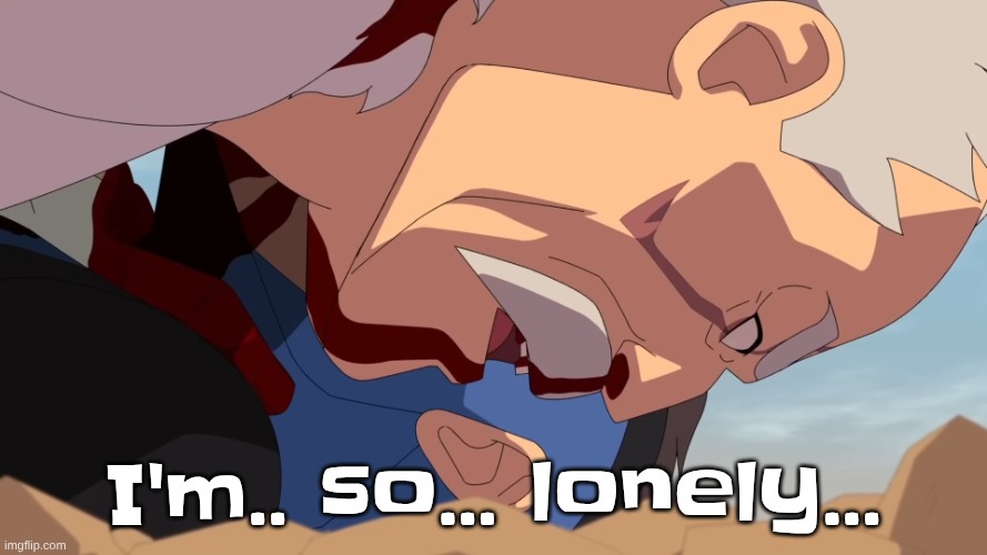 no but seriously I have nobody to talk to rn :( | I'm.. so... lonely... | image tagged in i'm so lonely conquest | made w/ Imgflip meme maker