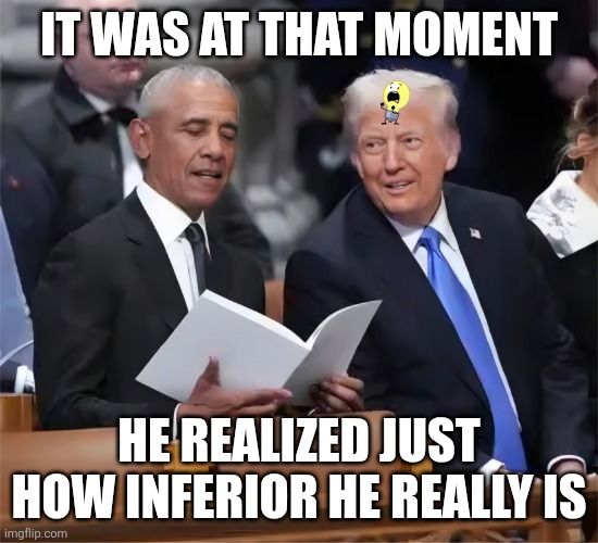 Trump | It was at that moment; He realized just how inferior he really is | image tagged in obama,donald trump,stable genius,fragile,fraud | made w/ Imgflip meme maker
