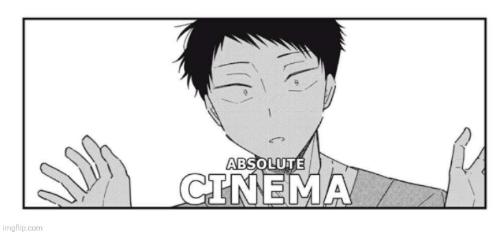 image tagged in absolute cinema | made w/ Imgflip meme maker