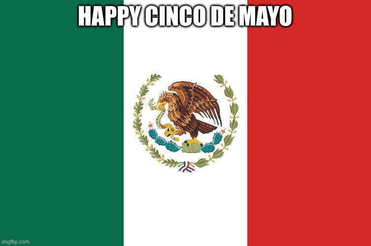 Mexico | HAPPY CINCO DE MAYO | image tagged in mexico | made w/ Imgflip meme maker