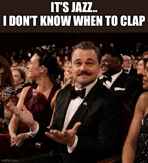 I don't know when to clap... it's jazz | It’s jazz..
I don’t know when to clap | image tagged in leonardo dicaprio oscars 2026 | made w/ Imgflip meme maker