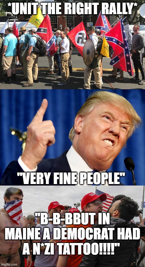 Yup because it's only relevant when a dem does it | *unit the right rally*; "Very fine people"; "b-b-bbut in maine a democrat had a n*zi tattoo!!!!" | image tagged in donald trump,angry red cap | made w/ Imgflip meme maker