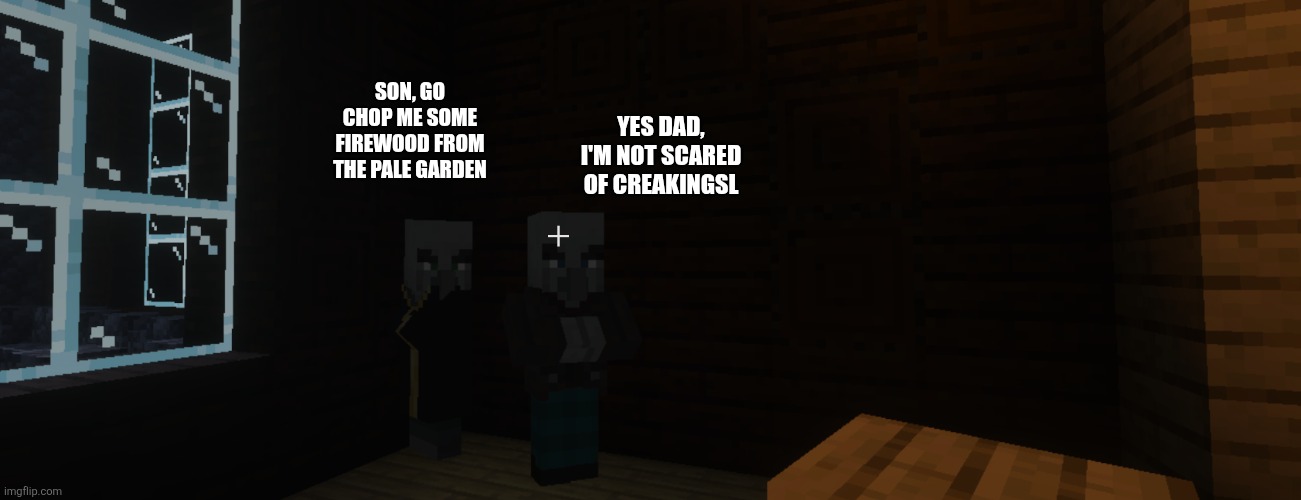 Illagers | Yes dad, I'm not scared of creakingsl; Son, go chop me some firewood from the pale garden | image tagged in illagers | made w/ Imgflip meme maker
