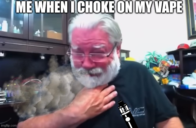 me when I choke on my vape | image tagged in vape nation | made w/ Imgflip meme maker