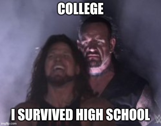 yes yes | college; I survived high school | image tagged in behind you | made w/ Imgflip meme maker