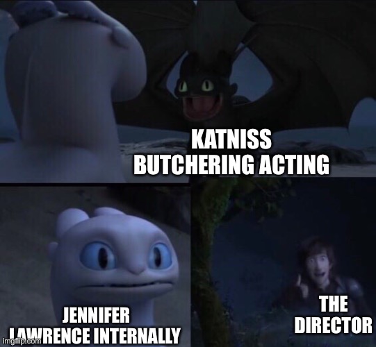 Posting this here instead of in the bookworms stream to get more upvotes | Katniss butchering acting; The director; Jennifer Lawrence internally | image tagged in how to train your dragon 3,hunger games,katniss everdeen,accurate,movies | made w/ Imgflip meme maker