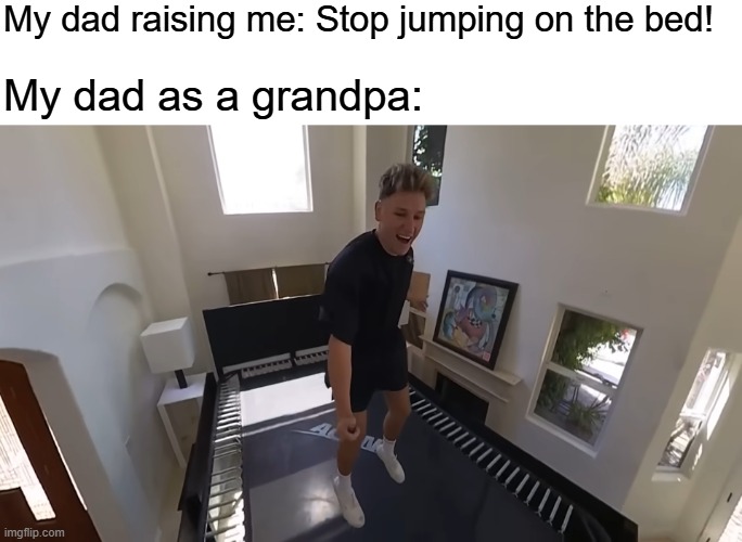 All the abuse I suffered from growing up, all went out the window after getting a grandchild | My dad raising me: Stop jumping on the bed! My dad as a grandpa: | image tagged in memes,so true memes,relatable memes,parents,grandparents,trampoline | made w/ Imgflip meme maker