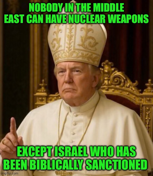 IMG_8748.jpeg | Nobody in the Middle East can have nuclear weapons; Except Israel who has been biblically sanctioned | image tagged in img_8748 jpeg | made w/ Imgflip meme maker