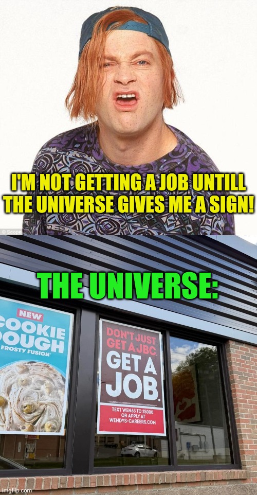 Here's your sign | I'm not getting a job untill the universe gives me a sign! The universe: | image tagged in kevin the teenager,get a job,the universe,wendy's,we dont care | made w/ Imgflip meme maker