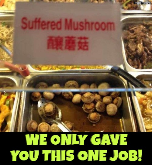 Suffered Mushroom? | We only gave you this one job! | image tagged in you had one job,buffet,mushrooms,duhhh dumbass,do you are have stupid,sign fail | made w/ Imgflip meme maker