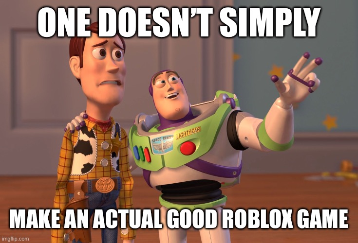 X, X Everywhere Meme | One doesn’t simply; Make an actual good Roblox game | image tagged in memes,x x everywhere | made w/ Imgflip meme maker