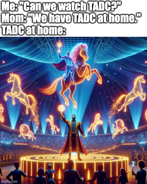 "We have TADC at home." | Me: "Can we watch TADC?"
Mom: "We have TADC at home."
TADC at home: | image tagged in the amazing digital circus,mom can we have,mom can we get x,mom can i have a meme,glitch productions | made w/ Imgflip meme maker