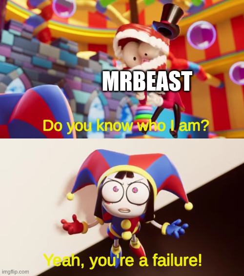 Pomni You're a Failure | Mrbeast | image tagged in pomni you're a failure | made w/ Imgflip meme maker