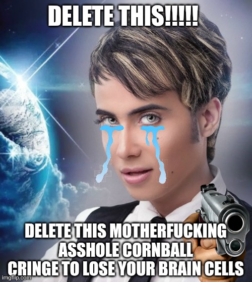 SON I'M CRYING!!!! ???? | Delete this!!!!! Delete this motherfucking asshole cornball cringe to lose your brain cells | image tagged in memes,angel,dies from cringe | made w/ Imgflip meme maker
