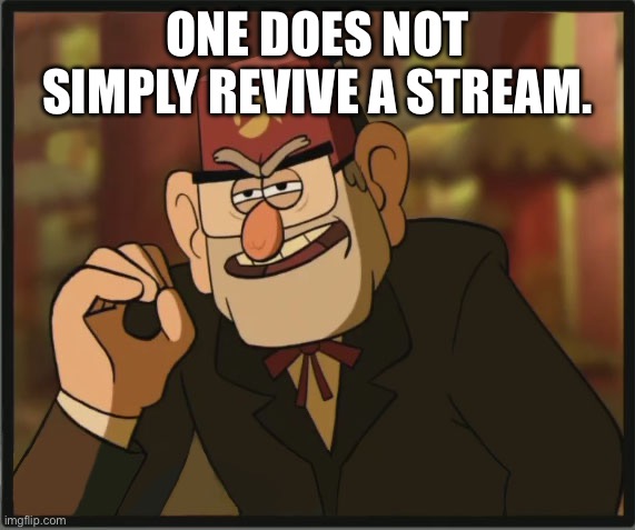 One does not simply revive a stream. | image tagged in one does not simply gravity falls version | made w/ Imgflip meme maker